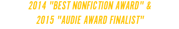 2014 "BEST NONFICTION AWARD" & 2015 "AUDIE AWARD FINALIST"